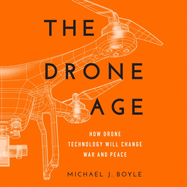 The Drone Age: How Drone Technology Will Change War and Peace