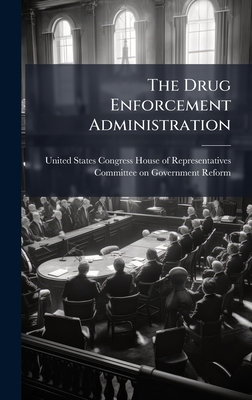 The Drug Enforcement Administration - United States Congress House of Repre (Creator)