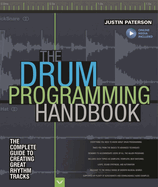The Drum Programming Handbook: The Complete Guide to Creating Great Rhythm Tracks: With Online Resource