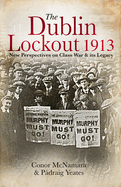 The Dublin Lockout, 1913: New Perspectives on Class War & its Legacy