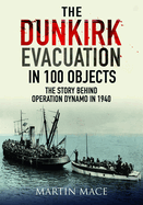 The Dunkirk Evacuation in 100 Objects: The Story Behind Operation Dynamo in 1940