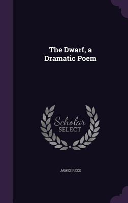 The Dwarf, a Dramatic Poem - Rees, James