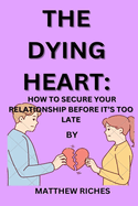 The Dying Heart: How to Secure Your Relationship Before It's Too Late