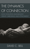 The Dynamics of Connection: How Evolution and Biology Create Caregiving and Attachment