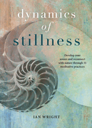 The Dynamics of Stillness: Develop your senses and reconnect with nature through meditation