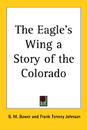 The Eagle's Wing A Story Of The Colorado