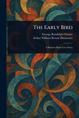 The Early Bird - Chester, George Randolph, and Brown, Arthur William