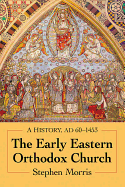 The Early Eastern Orthodox Church: A History, Ad 60-1453