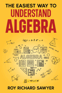 The Easiest Way to Understand Algebra: Algebra Equations with Answers and Solutions