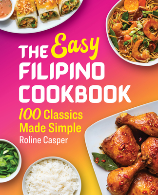 The Easy Filipino Cookbook: 100 Classics Made Simple - Casper, Roline