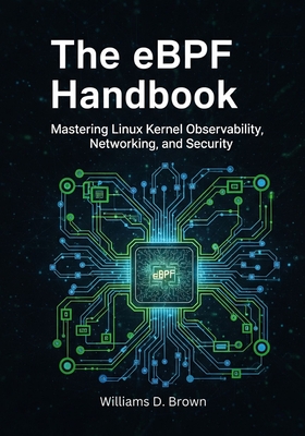 The eBPF Handbook: Mastering Linux Kernel Observability, Networking, and Security - Brown, Williams D