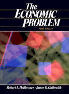 The Economic Problem - Heilbroner, Robert L, and Galbraith, James K, Professor