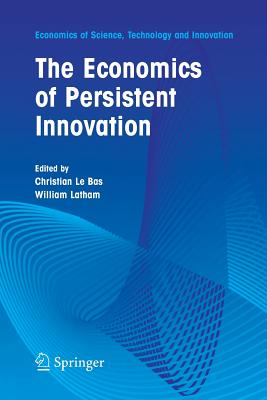 The Economics of Persistent Innovation: An Evolutionary View - Bas, Christian (Editor), and Latham, William (Editor)