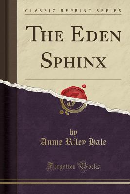 The Eden Sphinx (Classic Reprint) - Hale, Annie Riley