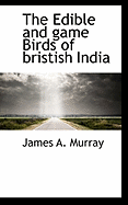 The Edible and Game Birds of Bristish India