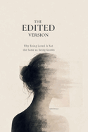 The Edited Version: Why Being Loved Is Not the Same as Being Known