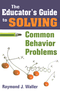 The Educators Guide to Solving Common Behavior Problems