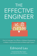 The Effective Engineer: How to Leverage Your Efforts In Software Engineering to Make a Disproportionate and Meaningful Impact