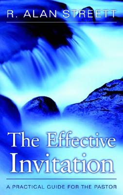 The Effective Invitation: A Practical Guide for the Pastor - Streett, R Alan