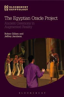 The Egyptian Oracle Project: Ancient Ceremony in Augmented Reality - Gillam, Robyn (Editor), and Nielsen, Nicky (Editor), and Jacobson, Jeffrey (Editor)