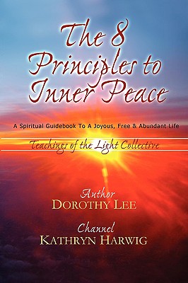 The Eight Principles to Inner Peace - Lee, Dorothy, and Harwig, Kathryn (Contributions by)