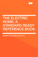 The Electric Home; A Standard Ready Reference Book