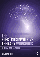 The Electroconvulsive Therapy Workbook: Clinical Applications