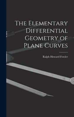 The Elementary Differential Geometry of Plane Curves - Fowler, Ralph Howard
