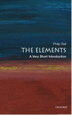 The Elements: A Very Short Introduction - Ball, Philip
