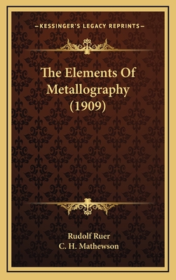 The Elements of Metallography (1909) - Ruer, Rudolf, and Mathewson, C H (Translated by)