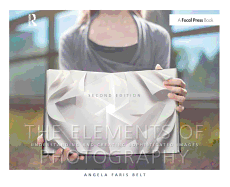 The Elements of Photography: Understanding and Creating Sophisticated Images