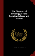 The Elements of Sociology: A Text-Book for Colleges and Schools