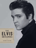 The Elvis Encyclopedia: A Visual Compendium of the King of Rock and Roll