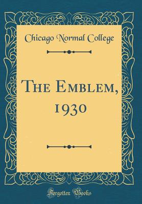 The Emblem, 1930 (Classic Reprint) - College, Chicago Normal