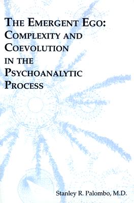 The Emergent Ego: Complexity and Coevolution in the Psychoanalytic Process - Palombo, Stanley R, M.D., and Kauffman, Stuart A (Foreword by)