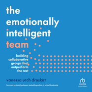 The Emotionally Intelligent Team: Building Collaborative Groups That Outperform the Rest