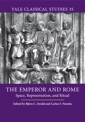 The Emperor and Rome: Space, Representation, and Ritual - Ewald, Bj�rn C. (Editor), and Nore�a, Carlos F. (Editor)