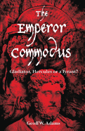 The Emperor Commodus: Gladiator, Hercules or a Tyrant?
