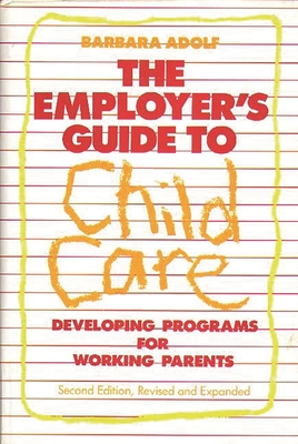 The Employer's Guide to Child Care: Developing Programs for Working Parents - Adolf, Barbara, and Rose, Karol