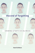 The End of Forgetting: Growing Up with Social Media