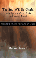 The End Will Be Graphic: Apocalyptic in Comic Books and Graphic Novels