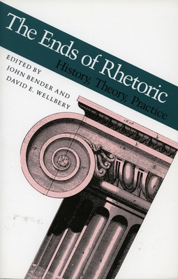 The Ends of Rhetoric: History, Theory, Practice - Bender, John (Editor), and Wellbery, David E (Editor)