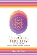 The Energetic Fertility Method(tm): Tools for a Healthy Conception and Beyond