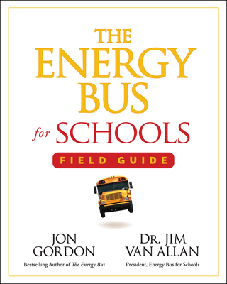 The Energy Bus for Schools Field Guide - Gordon, Jon, and Van Allan, Jim