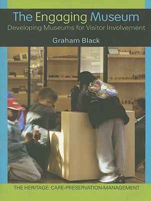 The Engaging Museum: Developing Museums for Visitor Involvement - Black, Graham