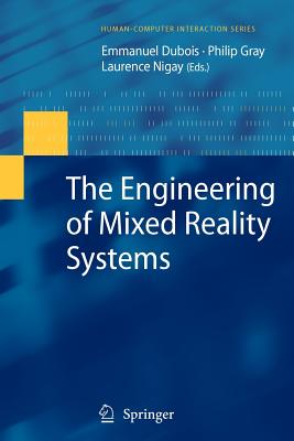 The Engineering of Mixed Reality Systems - DuBois, Emmanuel (Editor), and Gray, Philip (Editor), and Nigay, Laurence (Editor)