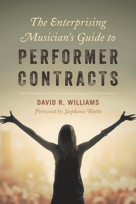 The Enterprising Musician's Guide to Performer Contracts - Williams, David R, Professor, and Blythe, Stephanie (Foreword by)