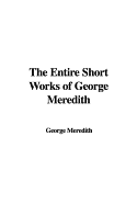 The Entire Short Works of George Meredith