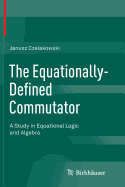 The Equationally-Defined Commutator: A Study in Equational Logic and Algebra