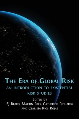 The Era of Global Risk: An Introduction to Existential Risk Studies - Beard, Sj (Editor), and Rees, Martin (Editor), and Richards, Catherine (Editor)